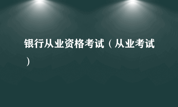 银行从业资格考试（从业考试）