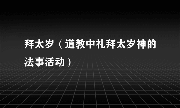 拜太岁（道教中礼拜太岁神的法事活动）