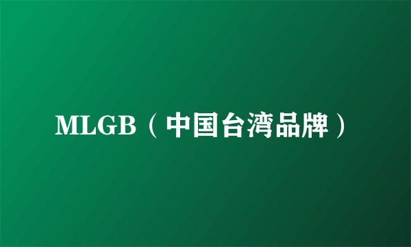 什么是MLGB（中国台湾品牌）