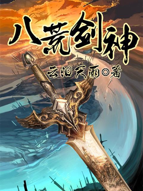 八荒剑神（云泪天雨创作的玄幻类网络小说）