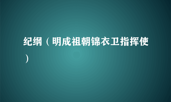 纪纲（明成祖朝锦衣卫指挥使）