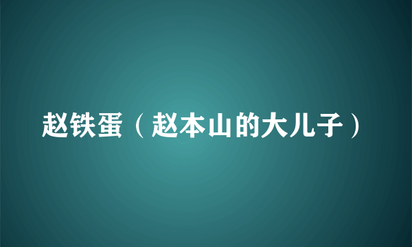 赵铁蛋（赵本山的大儿子）