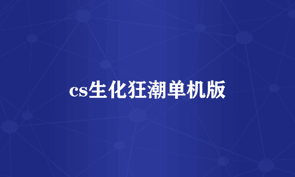 cs生化狂潮单机版