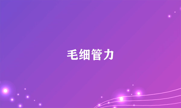 什么是毛细管力