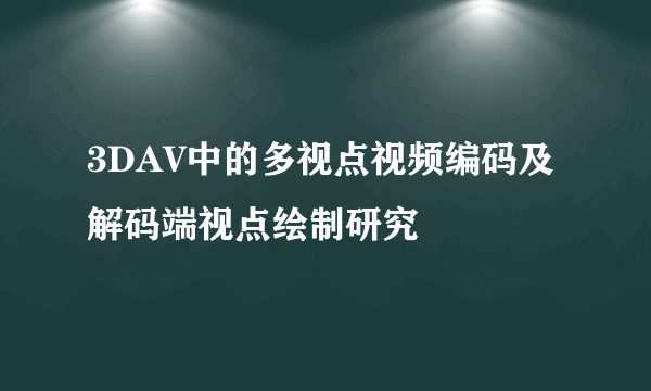 3DAV中的多视点视频编码及解码端视点绘制研究