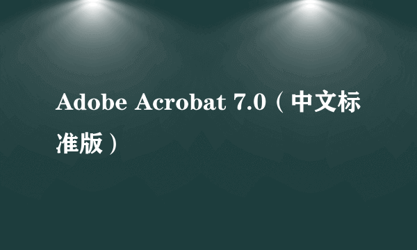 Adobe Acrobat 7.0（中文标准版）