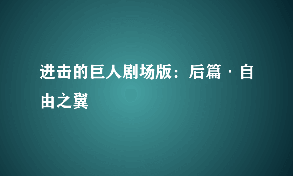 进击的巨人剧场版：后篇·自由之翼