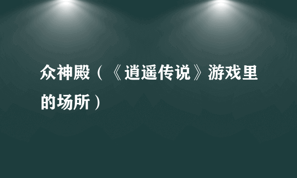 什么是众神殿（《逍遥传说》游戏里的场所）