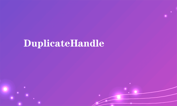 DuplicateHandle