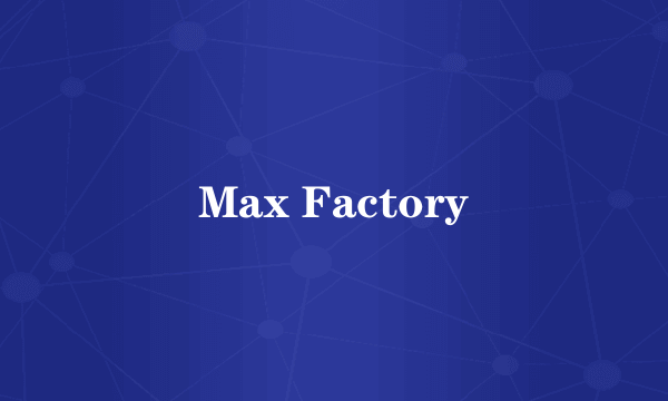 Max Factory