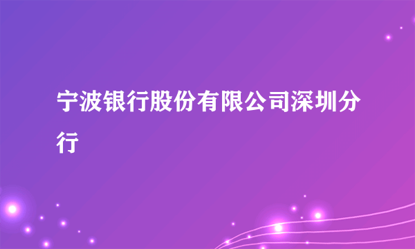 宁波银行股份有限公司深圳分行