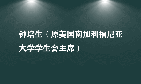 钟培生（原美国南加利福尼亚大学学生会主席）