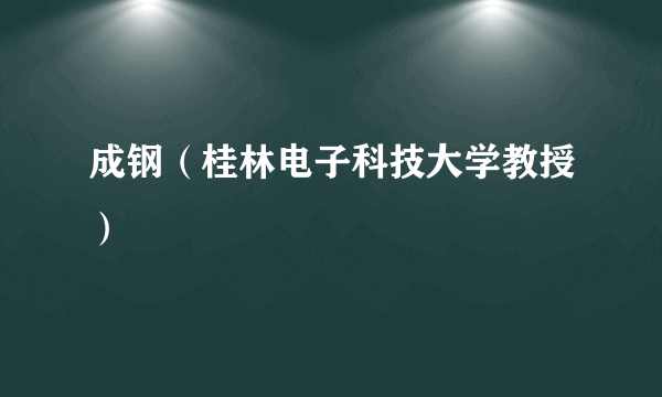 成钢（桂林电子科技大学教授）