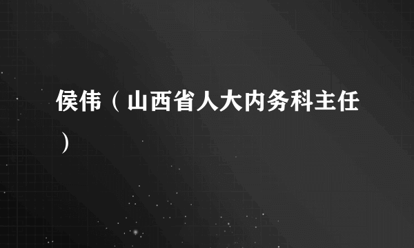 侯伟（山西省人大内务科主任）