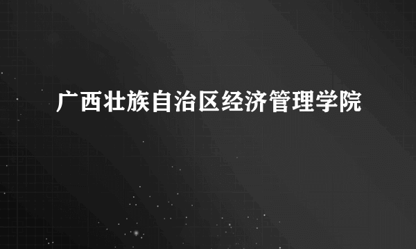 广西壮族自治区经济管理学院