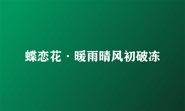 蝶恋花·暖雨晴风初破冻