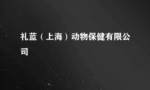 礼蓝（上海）动物保健有限公司