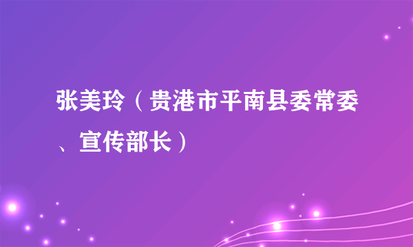 张美玲（贵港市平南县委常委、宣传部长）