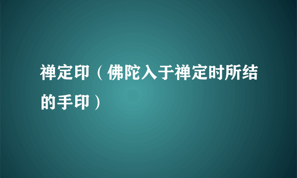 禅定印（佛陀入于禅定时所结的手印）