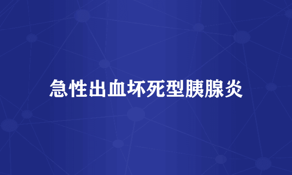 什么是急性出血坏死型胰腺炎