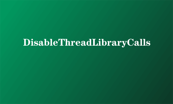 DisableThreadLibraryCalls