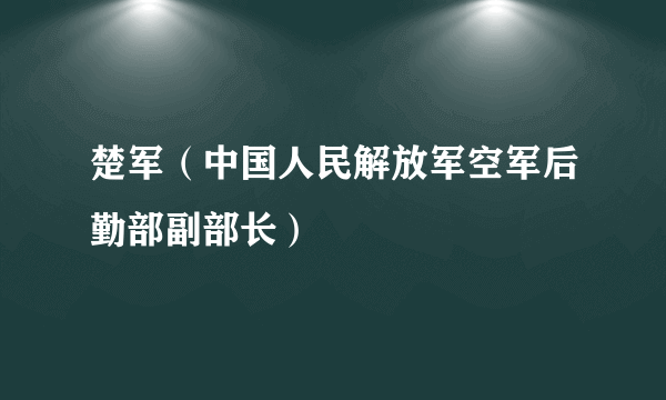 楚军（中国人民解放军空军后勤部副部长）