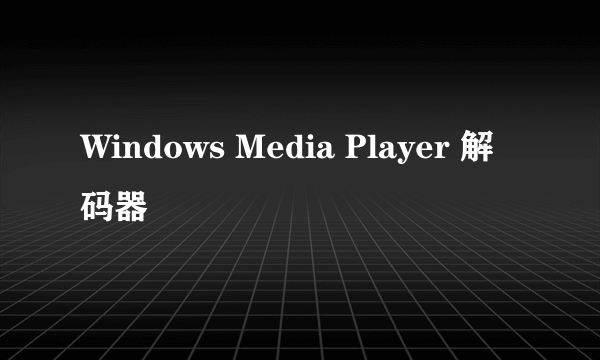 Windows Media Player 解码器