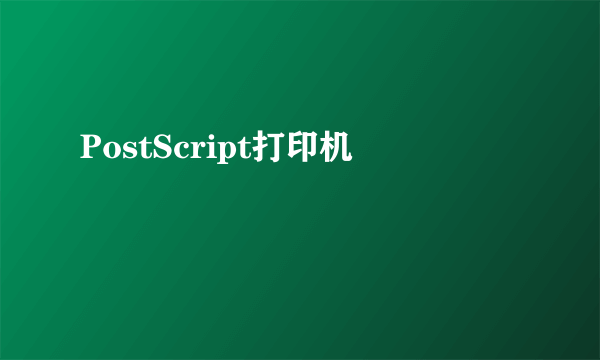 什么是PostScript打印机