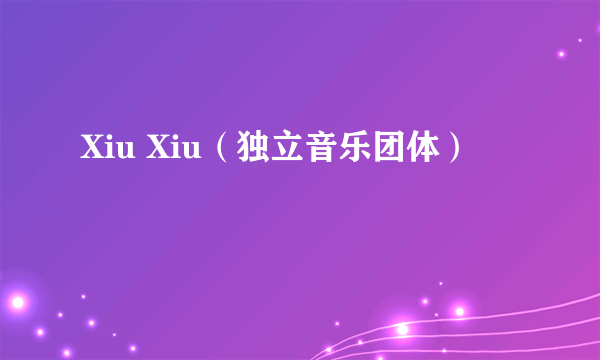 Xiu Xiu（独立音乐团体）