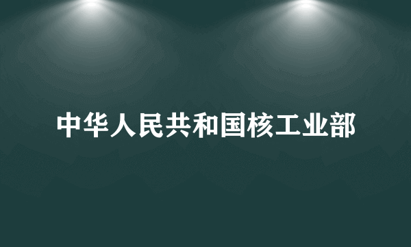 中华人民共和国核工业部