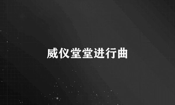 什么是威仪堂堂进行曲