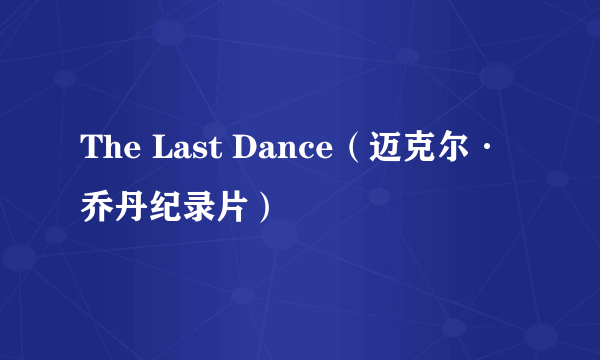 The Last Dance（迈克尔·乔丹纪录片）