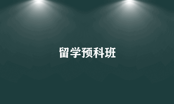 什么是留学预科班