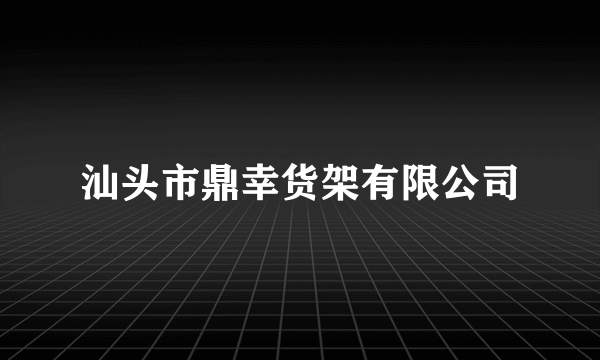 汕头市鼎幸货架有限公司