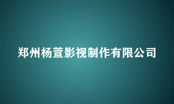 郑州杨萱影视制作有限公司