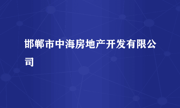 什么是邯郸市中海房地产开发有限公司