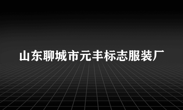 什么是山东聊城市元丰标志服装厂