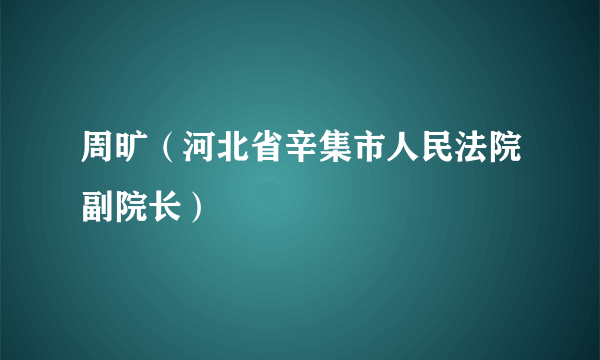 周旷（河北省辛集市人民法院副院长）