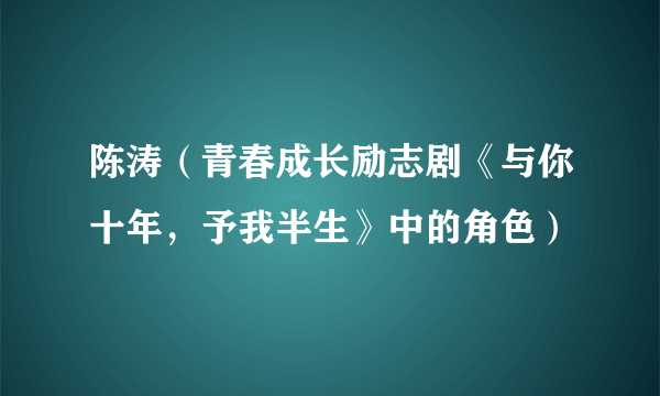 陈涛（青春成长励志剧《与你十年，予我半生》中的角色）