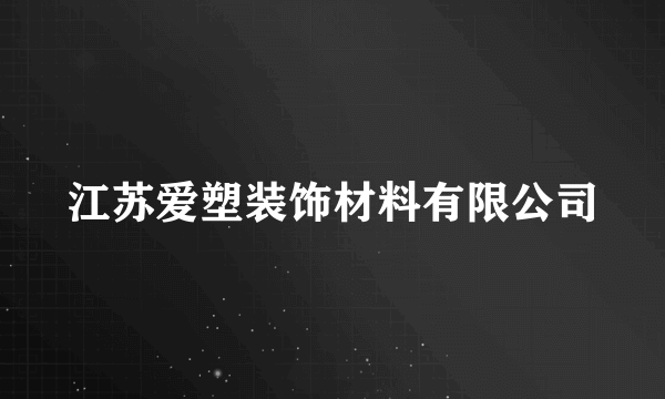 什么是江苏爱塑装饰材料有限公司