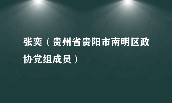 张奕（贵州省贵阳市南明区政协党组成员）