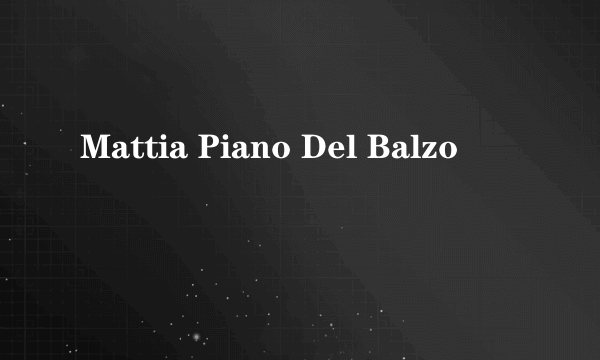 什么是Mattia Piano Del Balzo