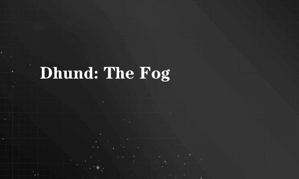 Dhund: The Fog