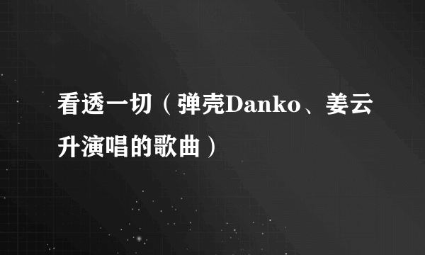 看透一切（弹壳Danko、姜云升演唱的歌曲）