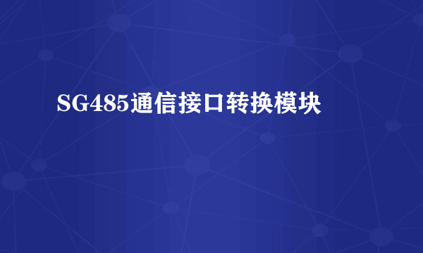 什么是SG485通信接口转换模块