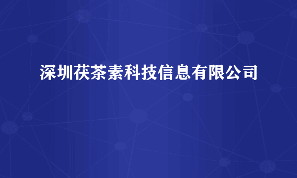 深圳茯茶素科技信息有限公司