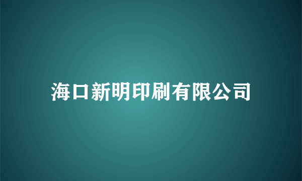 什么是海口新明印刷有限公司