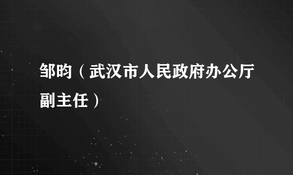 邹昀（武汉市人民政府办公厅副主任）