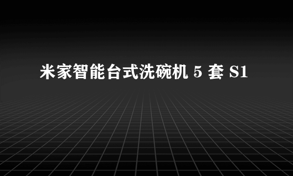 什么是米家智能台式洗碗机 5 套 S1