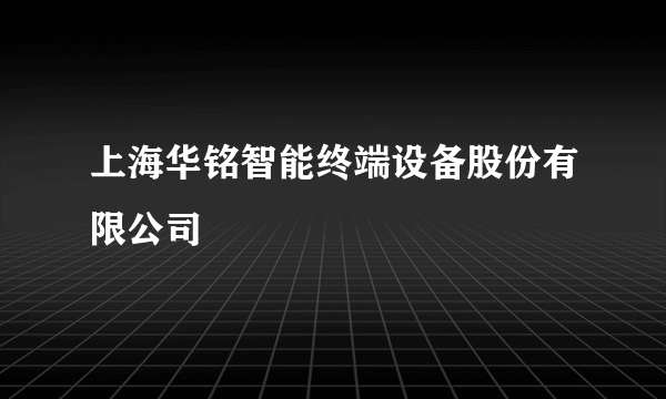 上海华铭智能终端设备股份有限公司